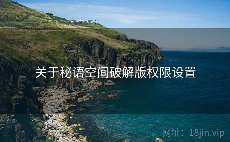关于秘语空间破解版权限设置