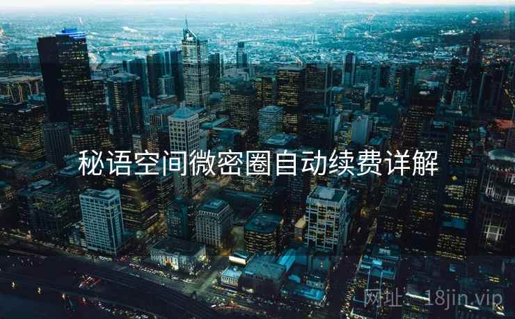 秘语空间微密圈自动续费详解  第2张