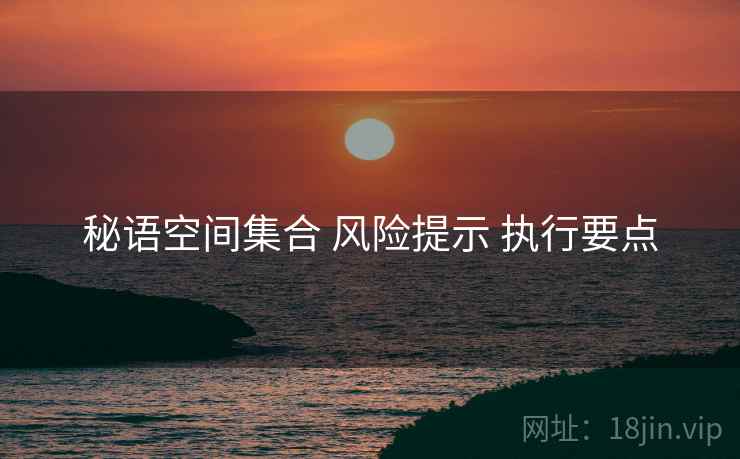 秘语空间集合 风险提示 执行要点