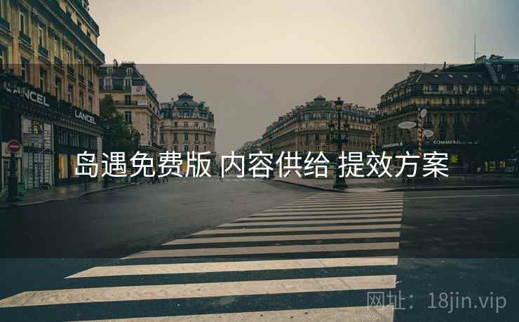 岛遇免费版 内容供给 提效方案