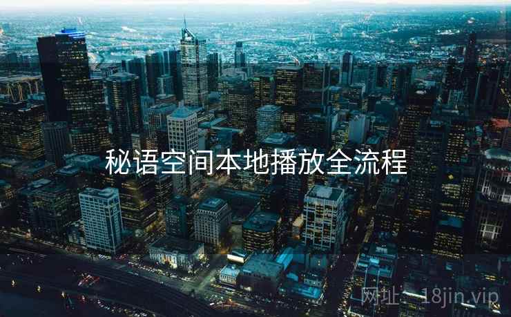 秘语空间本地播放全流程