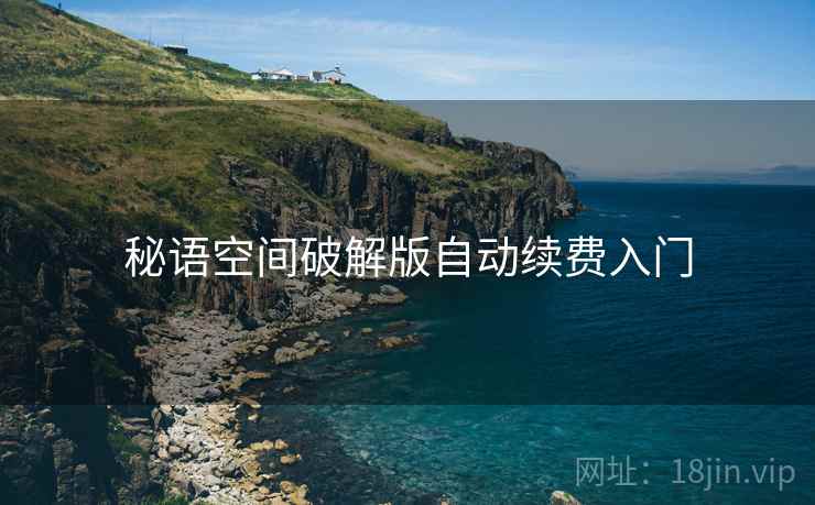 秘语空间破解版自动续费入门