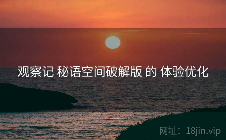 观察记 秘语空间破解版 的 体验优化