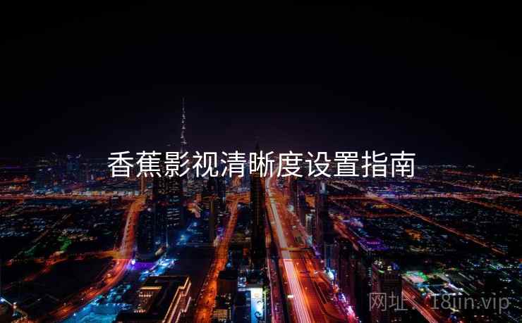 香蕉影视清晰度设置指南