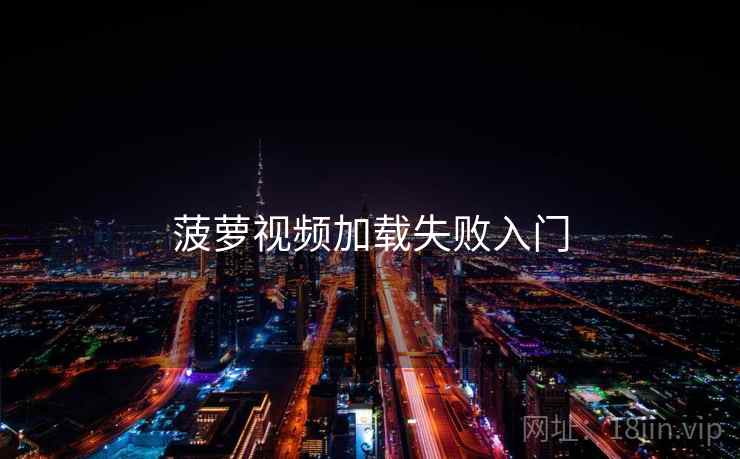 菠萝视频加载失败入门