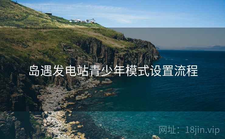 岛遇发电站青少年模式设置流程